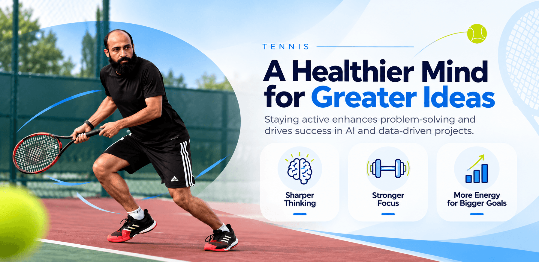 Tennis — A healthier mind for greater ideas. Sharper thinking, stronger focus, more energy for bigger goals.